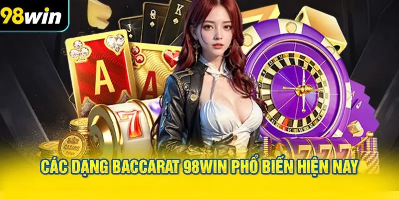 Các dạng Baccarat 98WIN phổ biến hiện nay