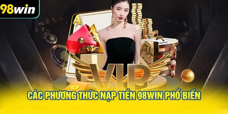 Các phương thức nạp tiền 98WIN phổ biến