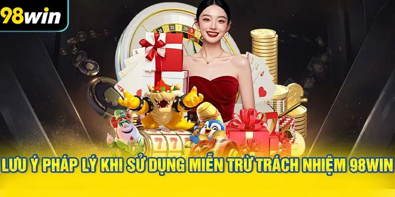 Các lưu ý pháp lý khi sử dụng miễn trừ trách nhiệm 98WIN