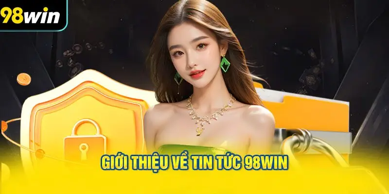 Giới thiệu về TIN TỨC 98WIN
